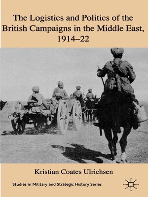 cover image of The Logistics and Politics of the British Campaigns in the Middle East, 1914-22